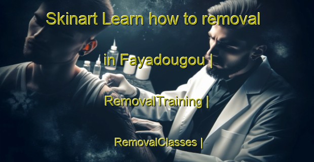 Skinart Learn how to removal in Fayadougou | RemovalTraining | RemovalClasses | SkinartTraining-Guinea